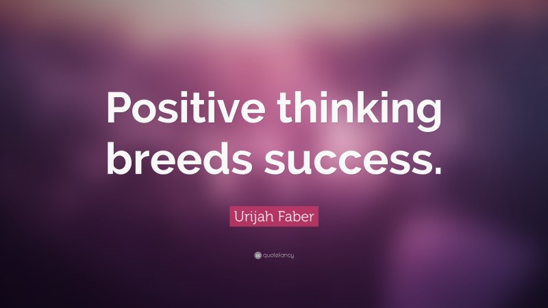 Urijah Faber Quote: “Positive thinking breeds success.”