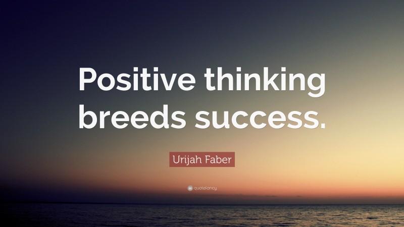Urijah Faber Quote: “Positive thinking breeds success.”