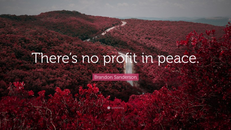 Brandon Sanderson Quote: “There’s no profit in peace.”