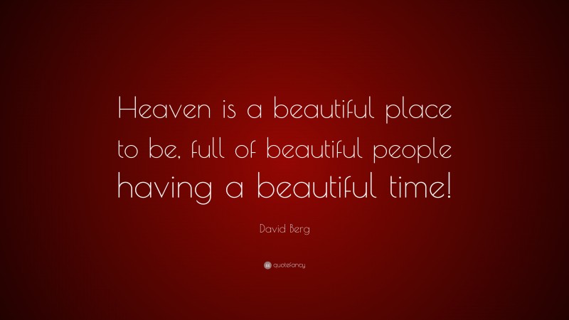 David Berg Quote: “Heaven is a beautiful place to be, full of beautiful people having a beautiful time!”