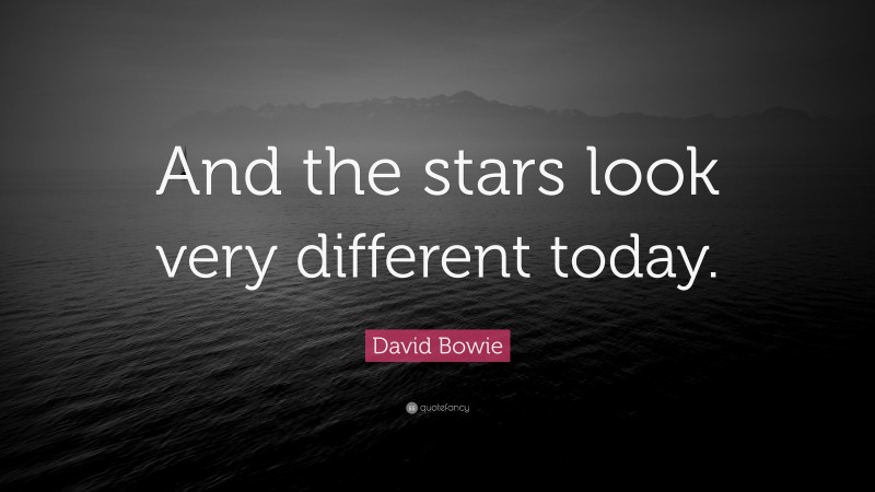 David Bowie Quote: “And the stars look very different today.”