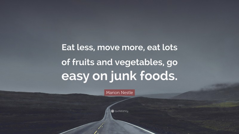 Marion Nestle Quote: “Eat less, move more, eat lots of fruits and vegetables, go easy on junk foods.”