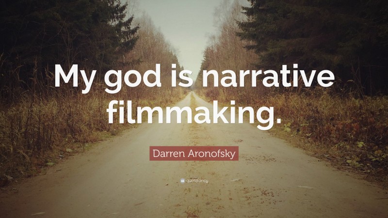 Darren Aronofsky Quote: “My god is narrative filmmaking.”