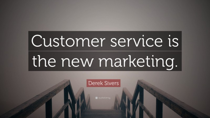 Derek Sivers Quote: “Customer service is the new marketing.”