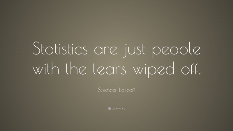 Spencer Rascoff Quote: “Statistics are just people with the tears wiped off.”