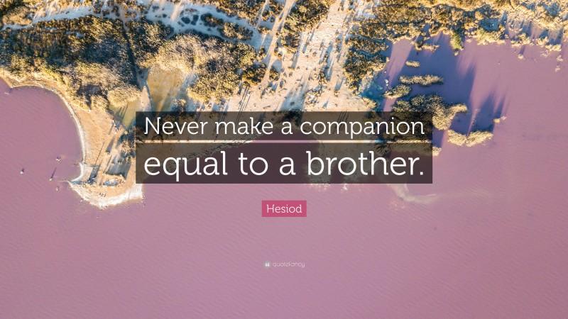 Hesiod Quote: “Never make a companion equal to a brother.”