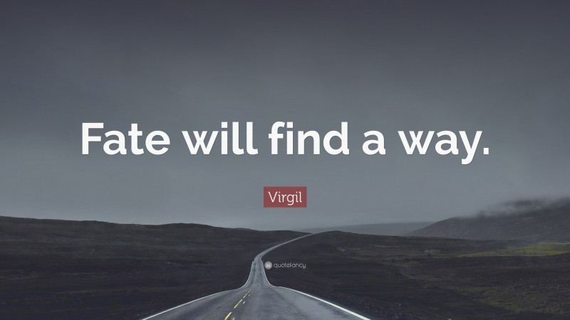 Virgil Quote: “Fate will find a way.”