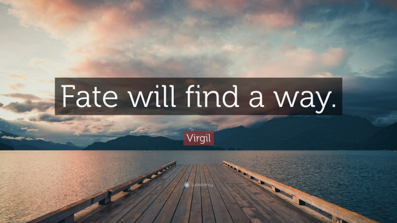 Virgil Quote: “Fate will find a way.”
