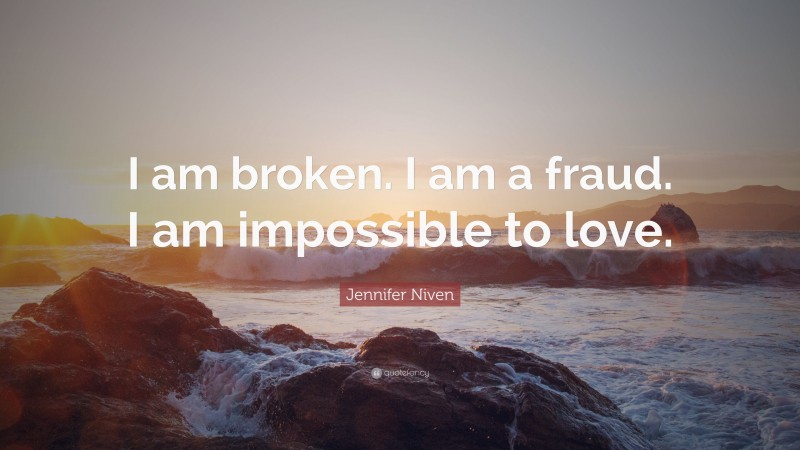 Jennifer Niven Quote: “I am broken. I am a fraud. I am impossible to love.”