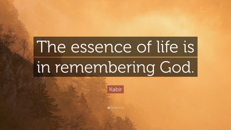 Kabir Quote: “The essence of life is in remembering God.”