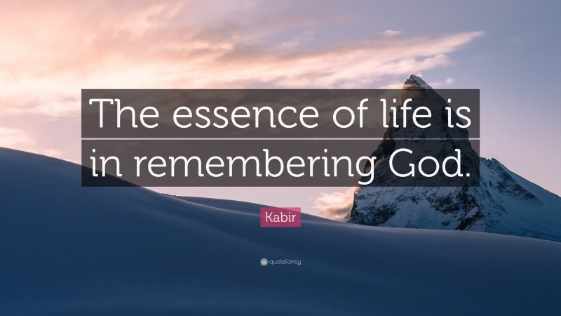 Kabir Quote: “The essence of life is in remembering God.”