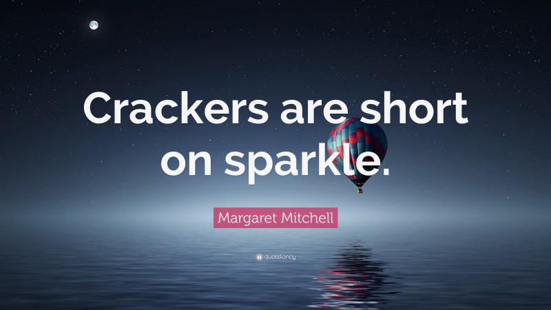 Margaret Mitchell Quote: “Crackers are short on sparkle.”