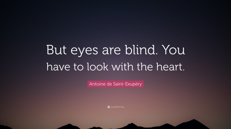 Antoine de Saint-Exupéry Quote: “But eyes are blind. You have to look with the heart.”