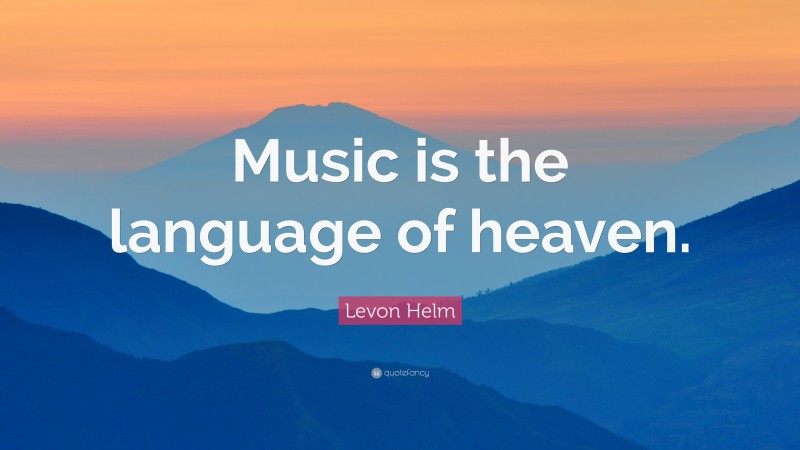 Levon Helm Quote: “Music is the language of heaven.”
