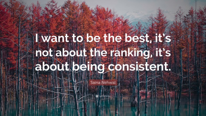Saina Nehwal Quote: “I want to be the best, it’s not about the ranking, it’s about being consistent.”