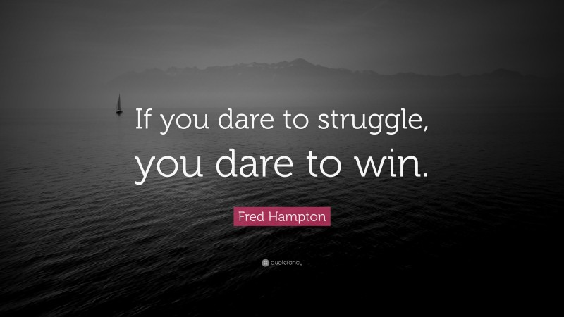 Fred Hampton Quote: “If you dare to struggle, you dare to win.”