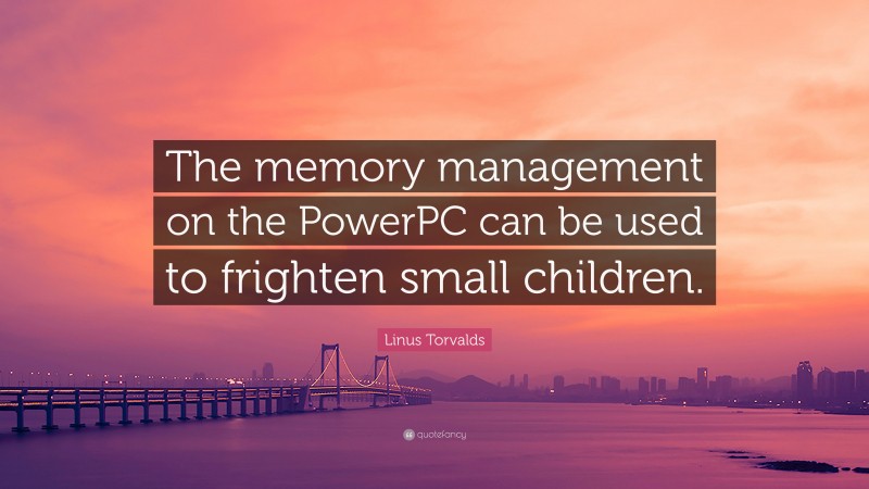 Linus Torvalds Quote: “The memory management on the PowerPC can be used to frighten small children.”