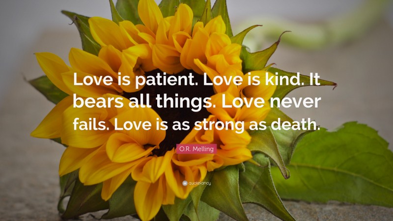 O.R. Melling Quote: “Love is patient. Love is kind. It bears all things. Love never fails. Love is as strong as death.”