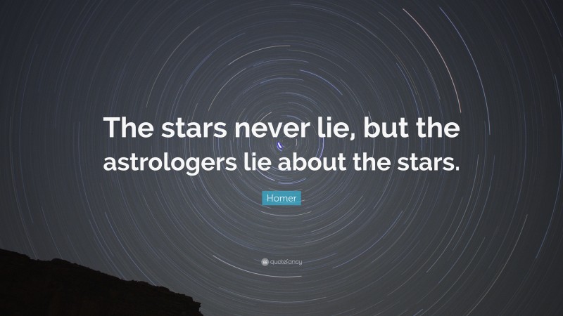 Homer Quote: “The stars never lie, but the astrologers lie about the stars.”