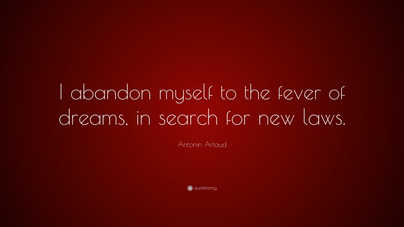 Antonin Artaud Quote: “I abandon myself to the fever of dreams, in search for new laws.”