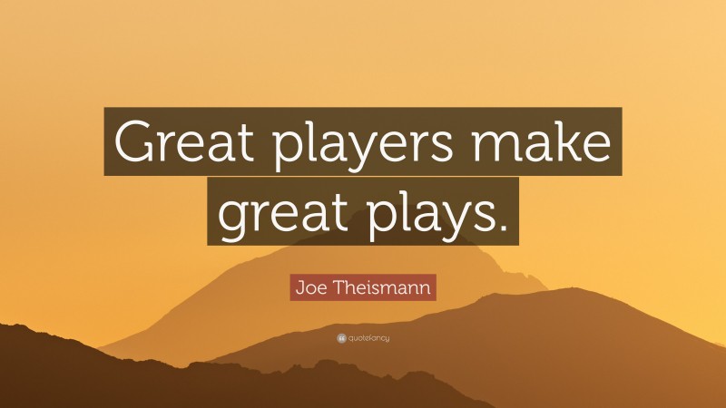 Joe Theismann Quote: “Great players make great plays.”