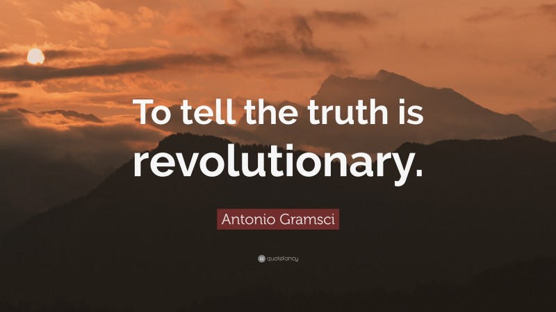 Antonio Gramsci Quote: “To tell the truth is revolutionary.”