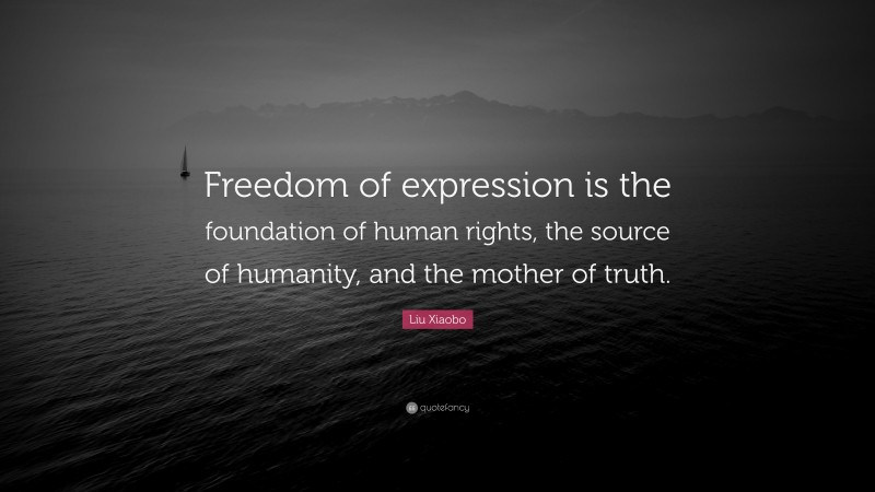 Liu Xiaobo Quote: “Freedom of expression is the foundation of human rights, the source of humanity, and the mother of truth.”