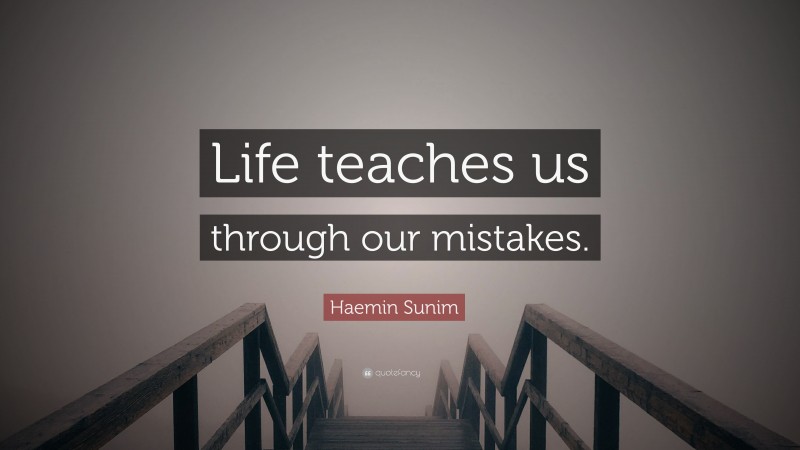 Haemin Sunim Quote: “Life teaches us through our mistakes.”