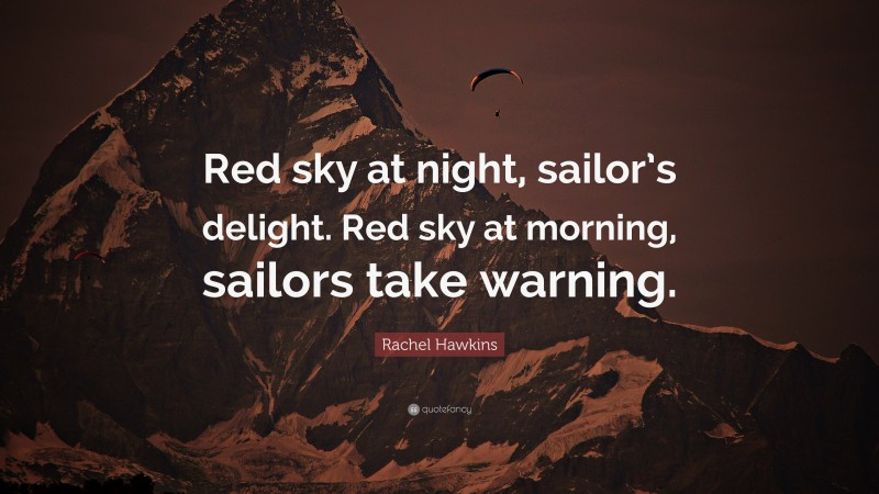 Rachel Hawkins Quote: “Red sky at night, sailor’s delight. Red sky at morning, sailors take warning.”