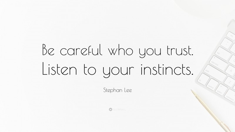 Stephan Lee Quote: “Be careful who you trust. Listen to your instincts.”