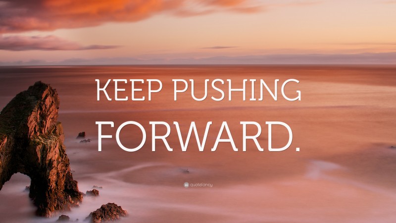 “KEEP PUSHING FORWARD.” — Desktop Wallpaper