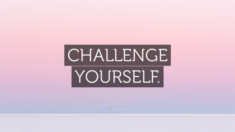 “CHALLENGE YOURSELF.” — Desktop Wallpaper