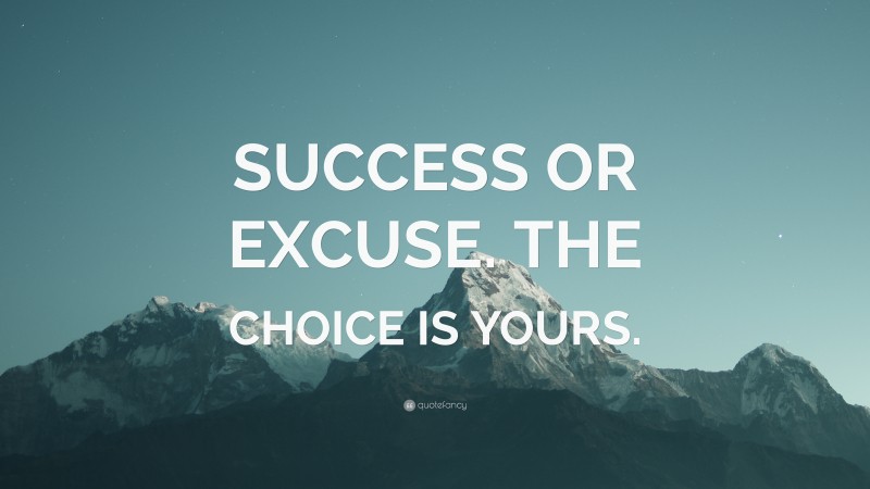 “SUCCESS OR EXCUSE. THE CHOICE IS YOURS.” — Desktop Wallpaper
