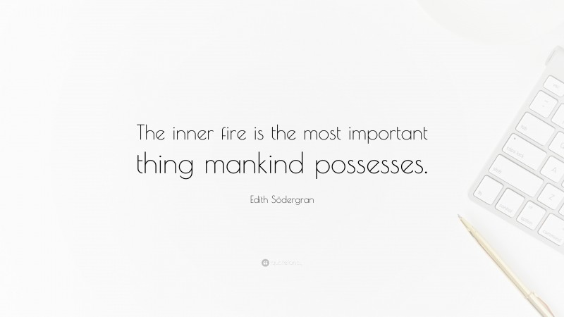 Edith Södergran Quote: “The inner fire is the most important thing mankind possesses.”