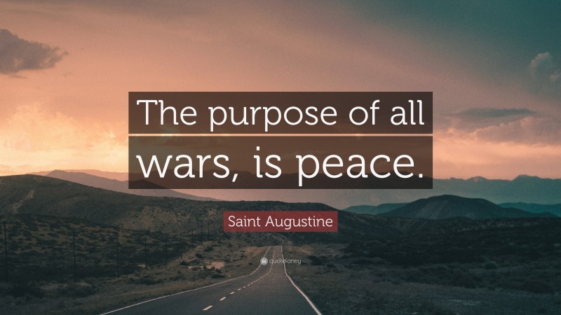 Saint Augustine Quote: “The purpose of all wars, is peace.”