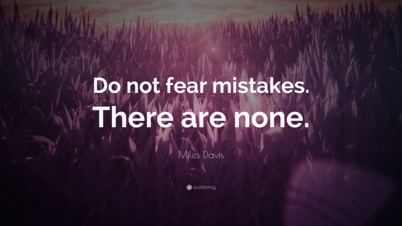 Miles Davis Quote: “Do not fear mistakes. There are none.”