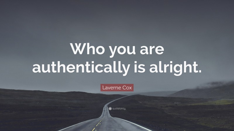 Laverne Cox Quote: “Who you are authentically is alright.”