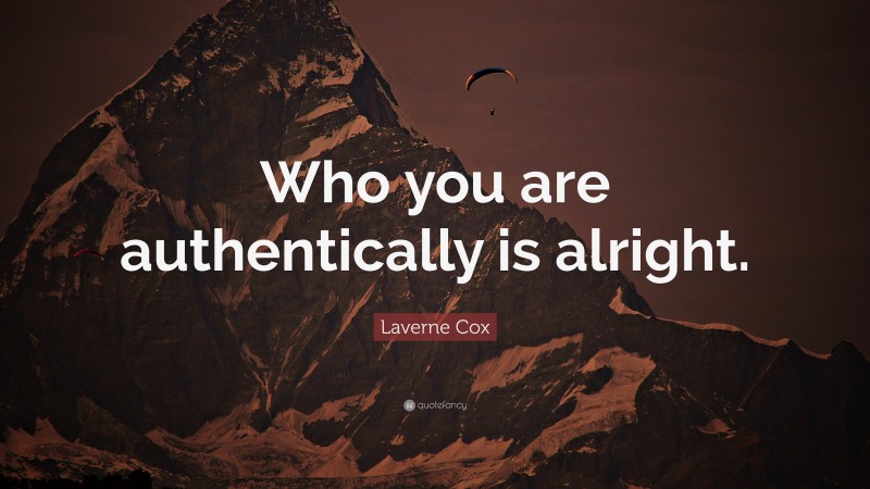 Laverne Cox Quote: “Who you are authentically is alright.”