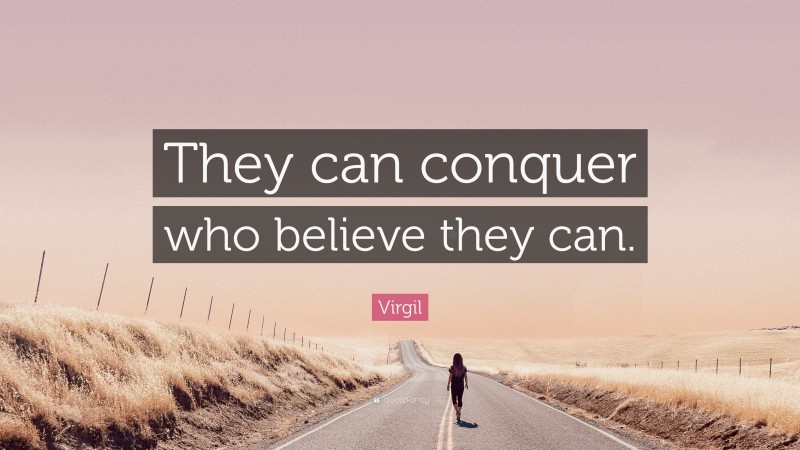 Virgil Quote: “They can conquer who believe they can.”