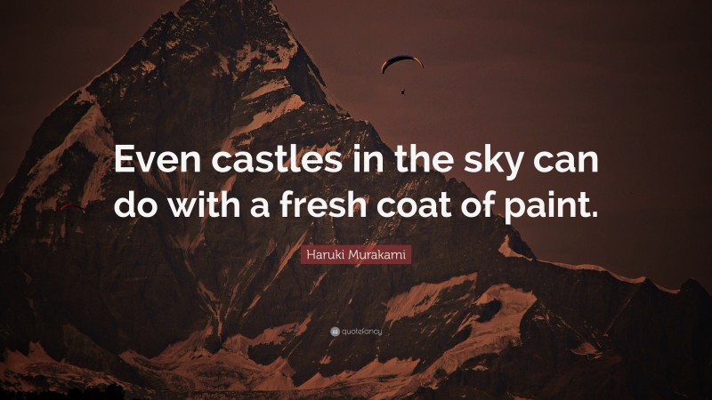 Haruki Murakami Quote: “Even castles in the sky can do with a fresh coat of paint.”