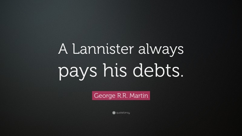 George R.R. Martin Quote: “A Lannister always pays his debts.”