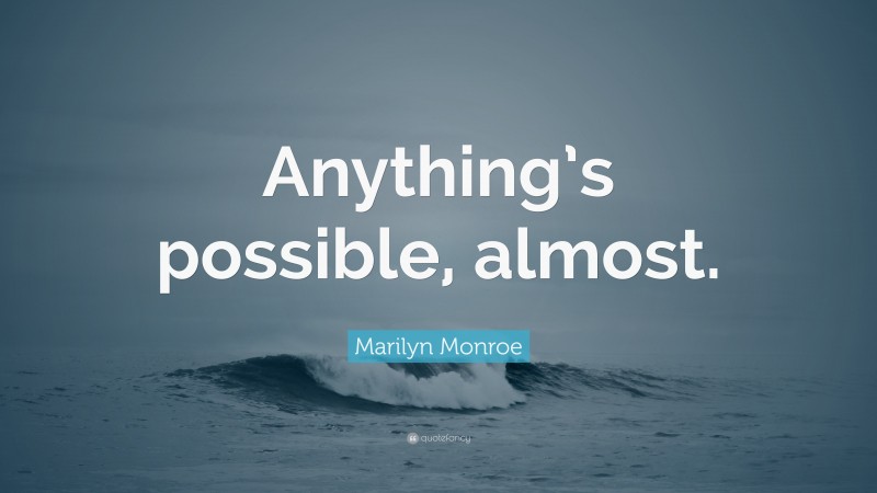 Marilyn Monroe Quote: “Anything’s possible, almost.”