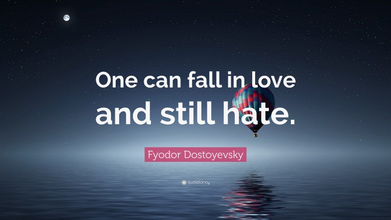 Fyodor Dostoyevsky Quote: “One can fall in love and still hate.”