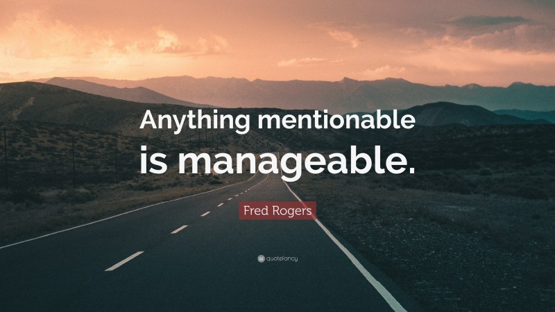 Fred Rogers Quote: “Anything mentionable is manageable.”