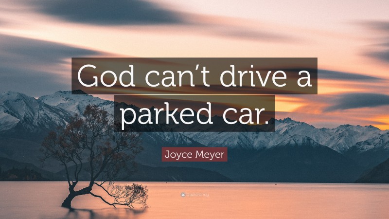Joyce Meyer Quote: “God can’t drive a parked car.”