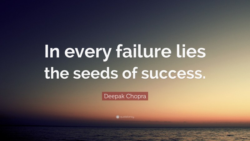 Deepak Chopra Quote: “In every failure lies the seeds of success.”