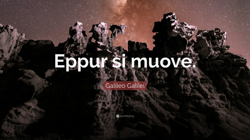 Galileo Galilei Quote: “Eppur si muove.”