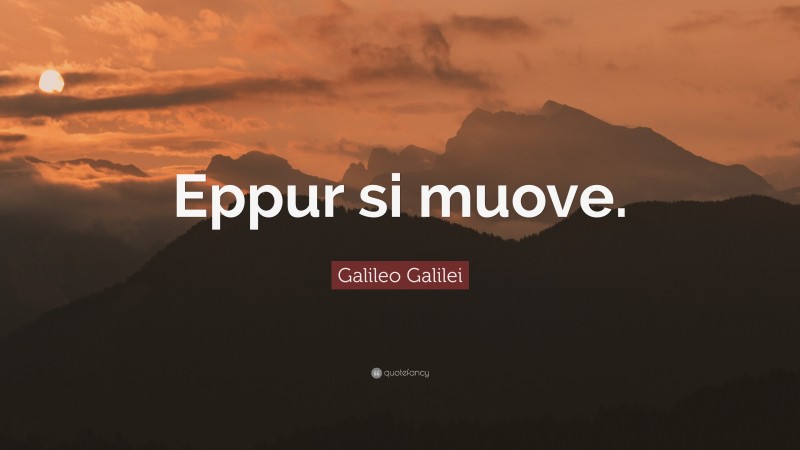 Galileo Galilei Quote: “Eppur si muove.”