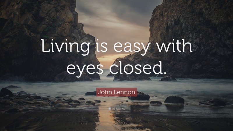 John Lennon Quote: “Living is easy with eyes closed.”