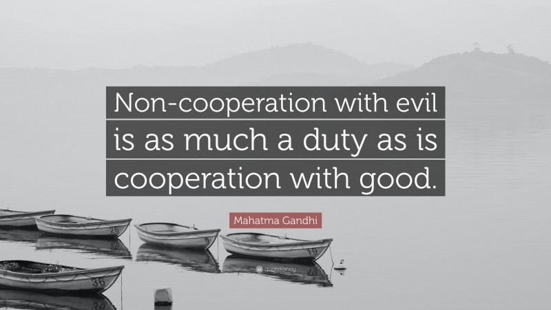 Mahatma Gandhi Quote: “Non-cooperation with evil is as much a duty as is cooperation with good.”